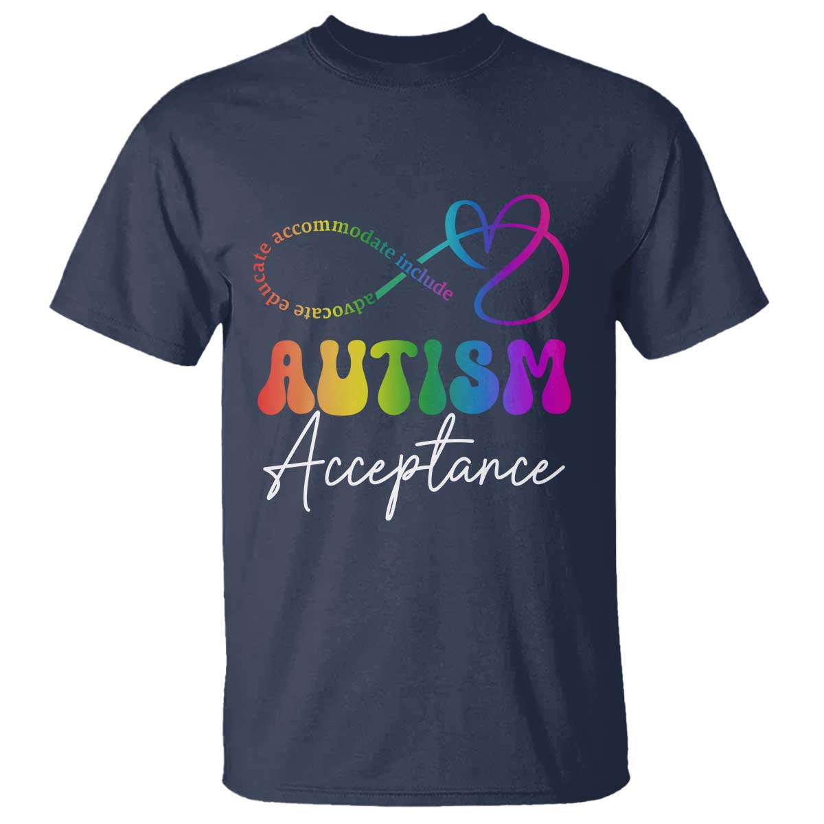 Autism Acceptance T Shirt Advocate Educate Accomodate Include Rainbow Infinity Symbol TS02 Navy Print Your Wear