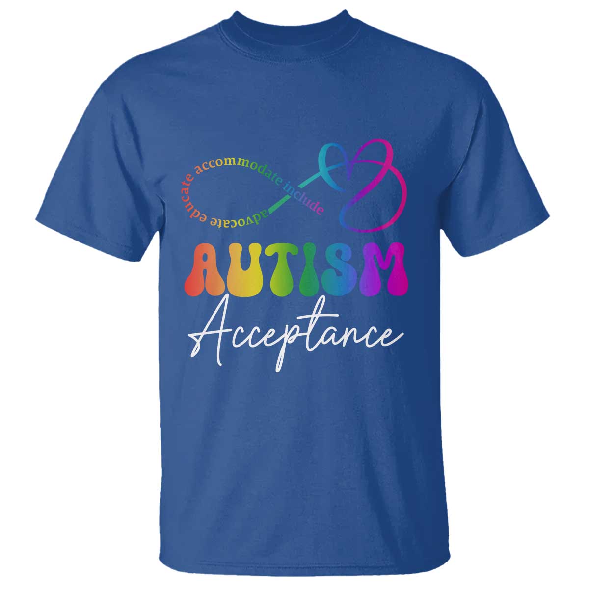 Autism Acceptance T Shirt Advocate Educate Accomodate Include Rainbow Infinity Symbol TS02 Royal Blue Print Your Wear
