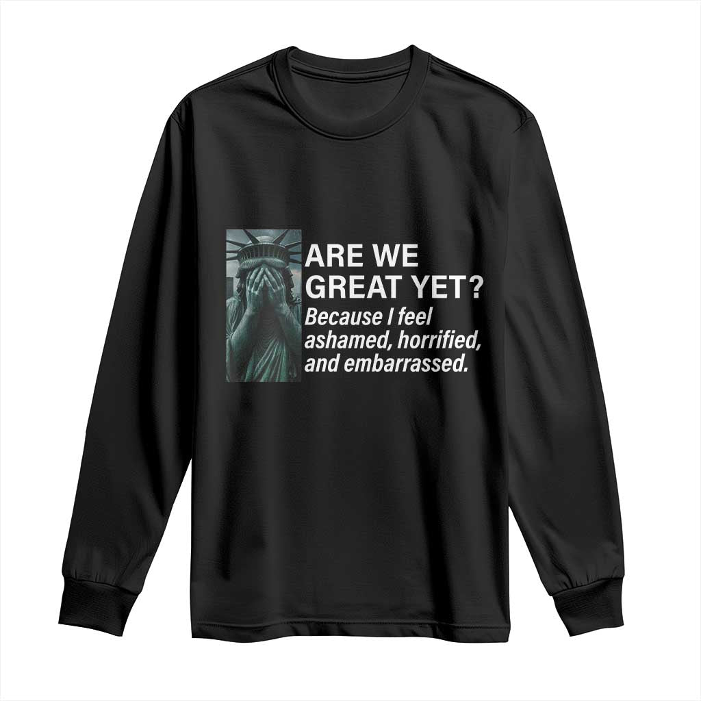 Are We Great Yet Because I Feel Ashamed Long Sleeve Shirt Horrified Embarrassed Crying Statue of Liberty TS02 Black Print Your Wear