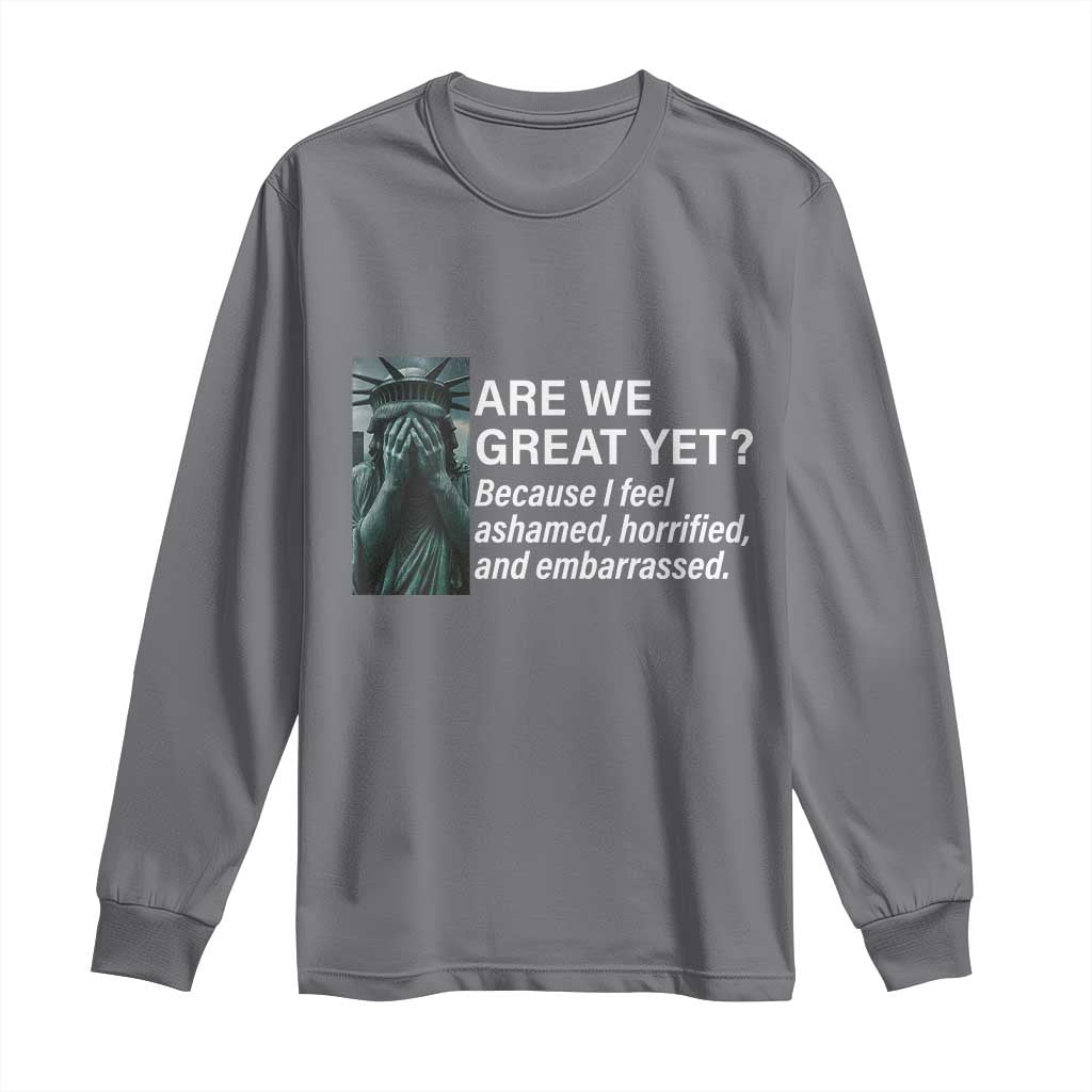 Are We Great Yet Because I Feel Ashamed Long Sleeve Shirt Horrified Embarrassed Crying Statue of Liberty TS02 Charcoal Print Your Wear