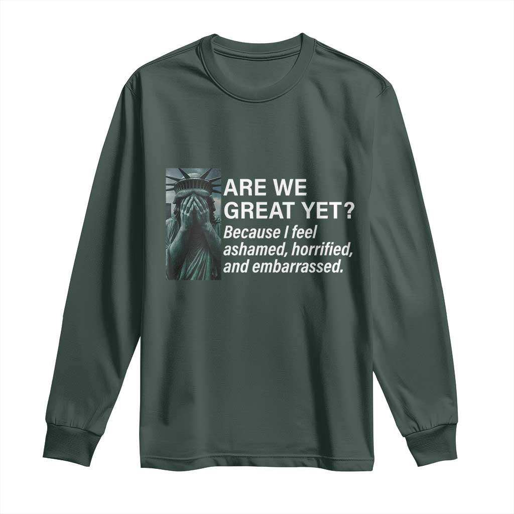 Are We Great Yet Because I Feel Ashamed Long Sleeve Shirt Horrified Embarrassed Crying Statue of Liberty TS02 Dark Forest Green Print Your Wear