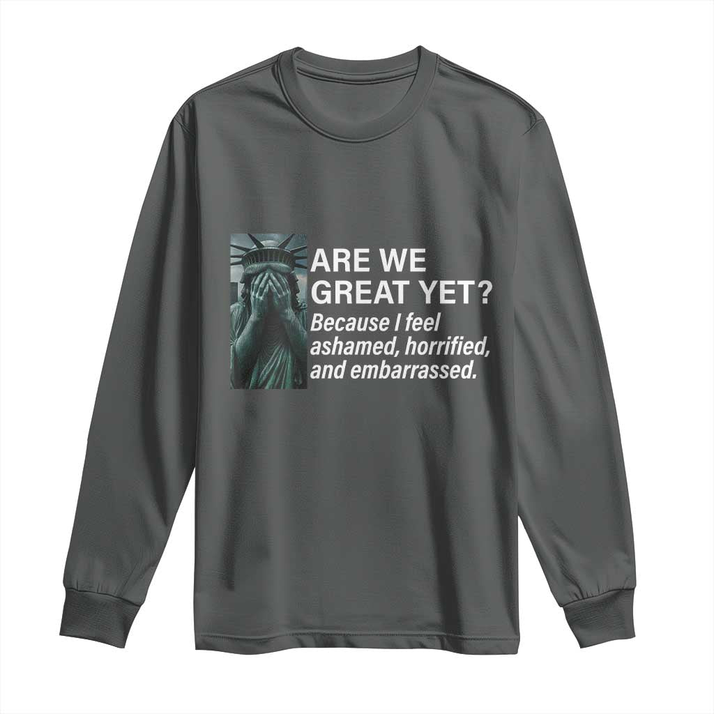 Are We Great Yet Because I Feel Ashamed Long Sleeve Shirt Horrified Embarrassed Crying Statue of Liberty TS02 Dark Heather Print Your Wear