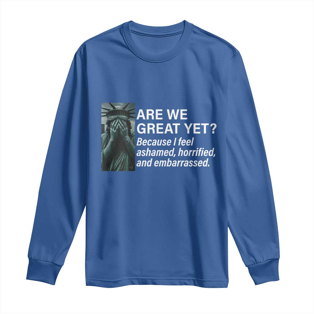 Are We Great Yet Because I Feel Ashamed Long Sleeve Shirt Horrified Embarrassed Crying Statue of Liberty TS02 Royal Blue Print Your Wear