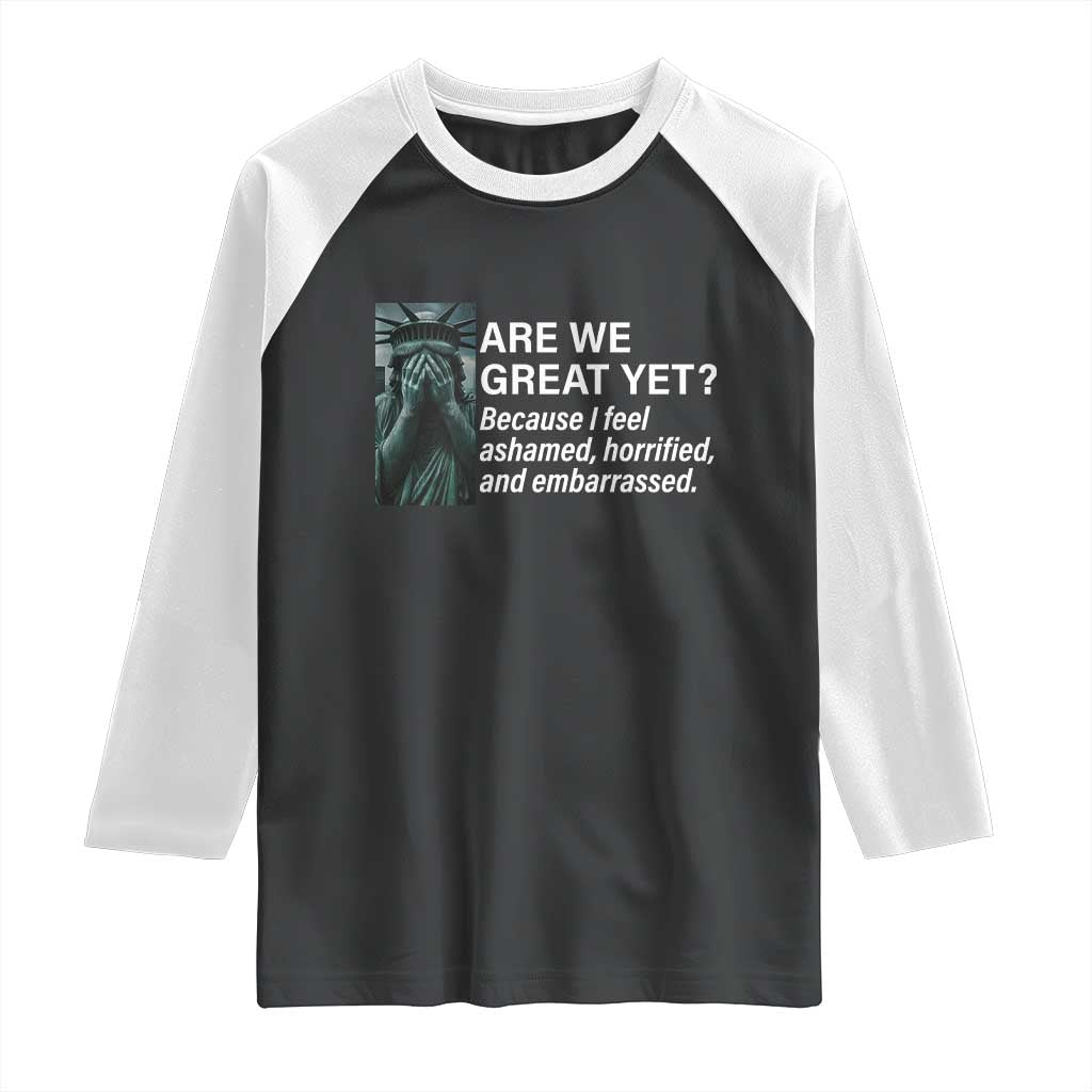 Are We Great Yet Because I Feel Ashamed Raglan Shirt Horrified Embarrassed Crying Statue of Liberty TS02 Black White Print Your Wear