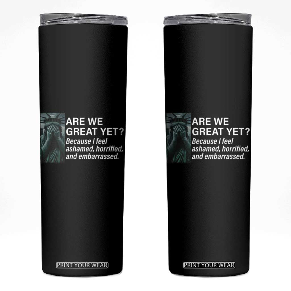 Are We Great Yet Because I Feel Ashamed Skinny Tumbler Horrified Embarrassed Crying Statue of Liberty TS02 Black Print Your Wear
