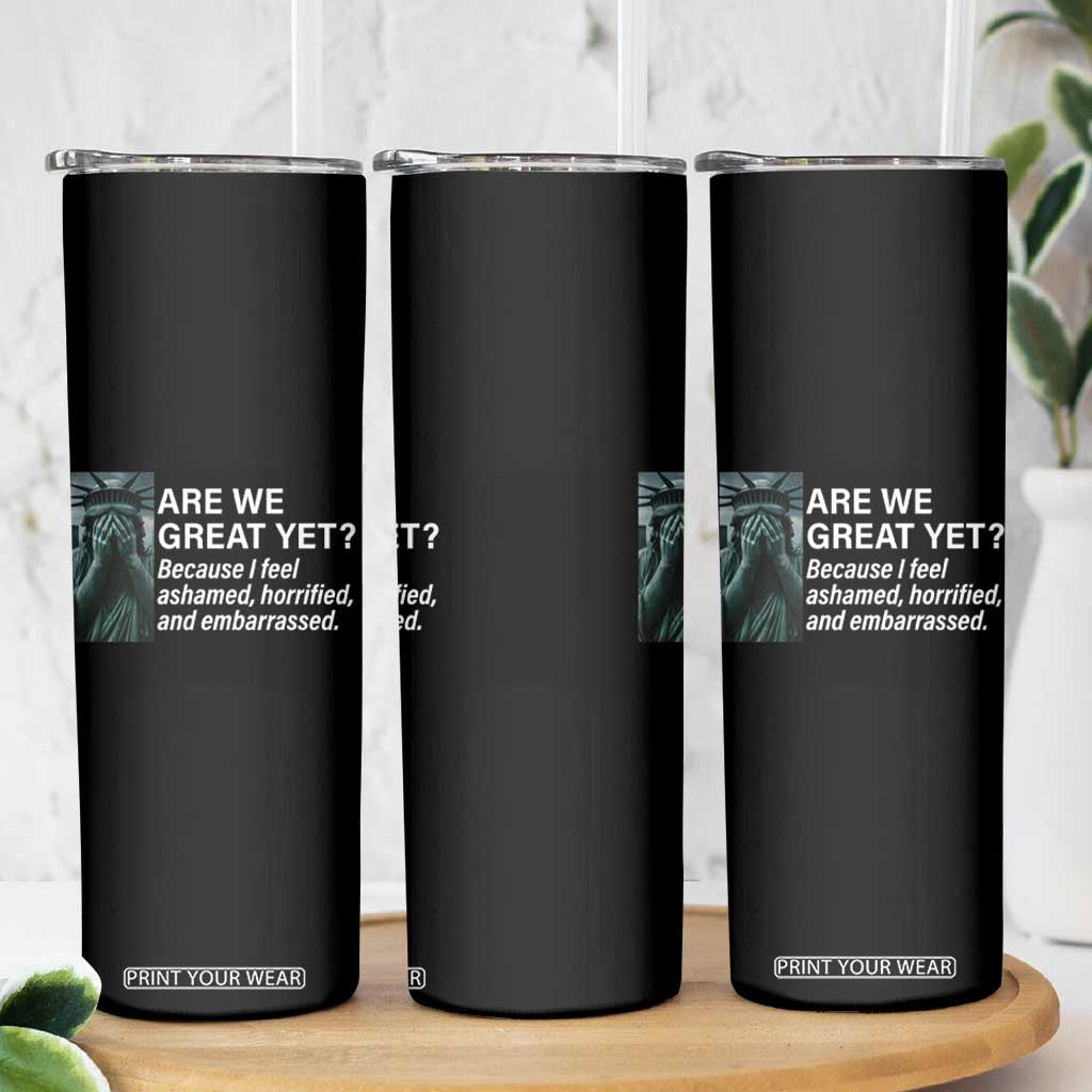 Are We Great Yet Because I Feel Ashamed Skinny Tumbler Horrified Embarrassed Crying Statue of Liberty TS02 Print Your Wear