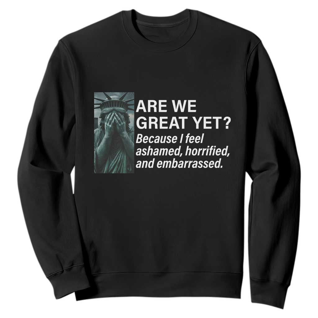 Are We Great Yet Because I Feel Ashamed Sweatshirt Horrified Embarrassed Crying Statue of Liberty TS02 Black Print Your Wear