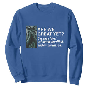 Are We Great Yet Because I Feel Ashamed Sweatshirt Horrified Embarrassed Crying Statue of Liberty TS02 Royal Blue Print Your Wear