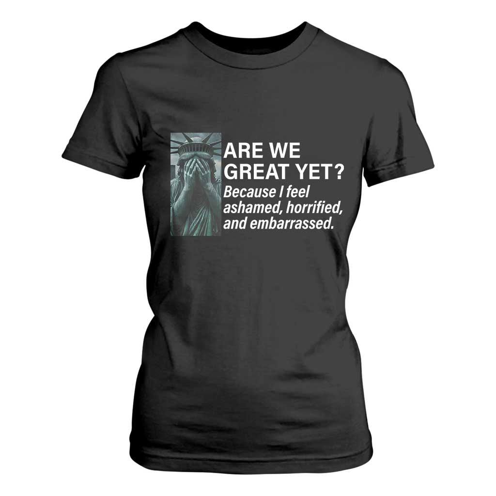 Are We Great Yet Because I Feel Ashamed T Shirt For Women Horrified Embarrassed Crying Statue of Liberty TS02 Black Print Your Wear