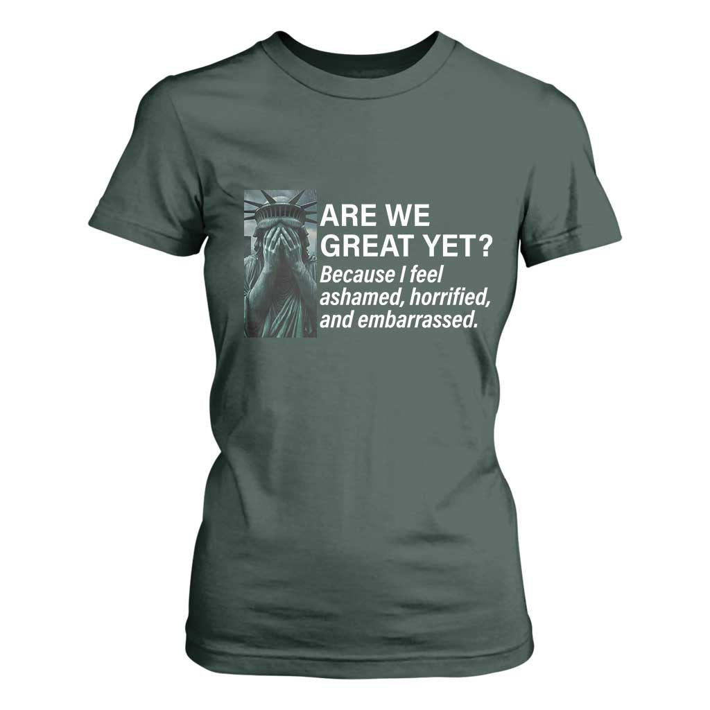 Are We Great Yet Because I Feel Ashamed T Shirt For Women Horrified Embarrassed Crying Statue of Liberty TS02 Dark Forest Green Print Your Wear
