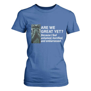 Are We Great Yet Because I Feel Ashamed T Shirt For Women Horrified Embarrassed Crying Statue of Liberty TS02 Royal Blue Print Your Wear