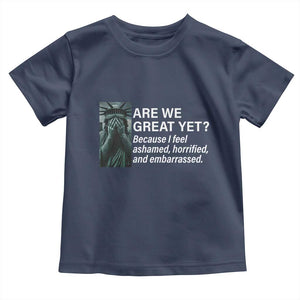 Are We Great Yet Because I Feel Ashamed Toddler T Shirt Horrified Embarrassed Crying Statue of Liberty TS02 Navy Print Your Wear