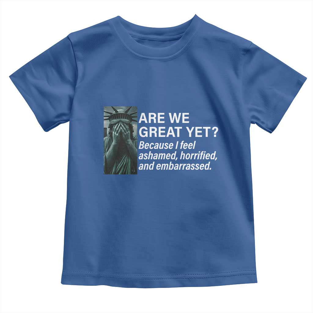 Are We Great Yet Because I Feel Ashamed Toddler T Shirt Horrified Embarrassed Crying Statue of Liberty TS02 Royal Blue Print Your Wear