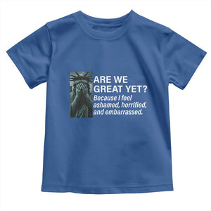 Are We Great Yet Because I Feel Ashamed Toddler T Shirt Horrified Embarrassed Crying Statue of Liberty TS02 Royal Blue Print Your Wear