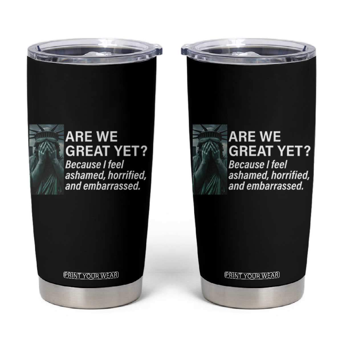Are We Great Yet Because I Feel Ashamed Tumbler Cup Horrified Embarrassed Crying Statue of Liberty TS02 Black Print Your Wear