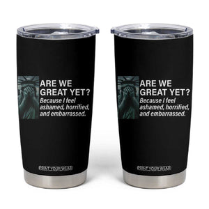 Are We Great Yet Because I Feel Ashamed Tumbler Cup Horrified Embarrassed Crying Statue of Liberty TS02 Black Print Your Wear