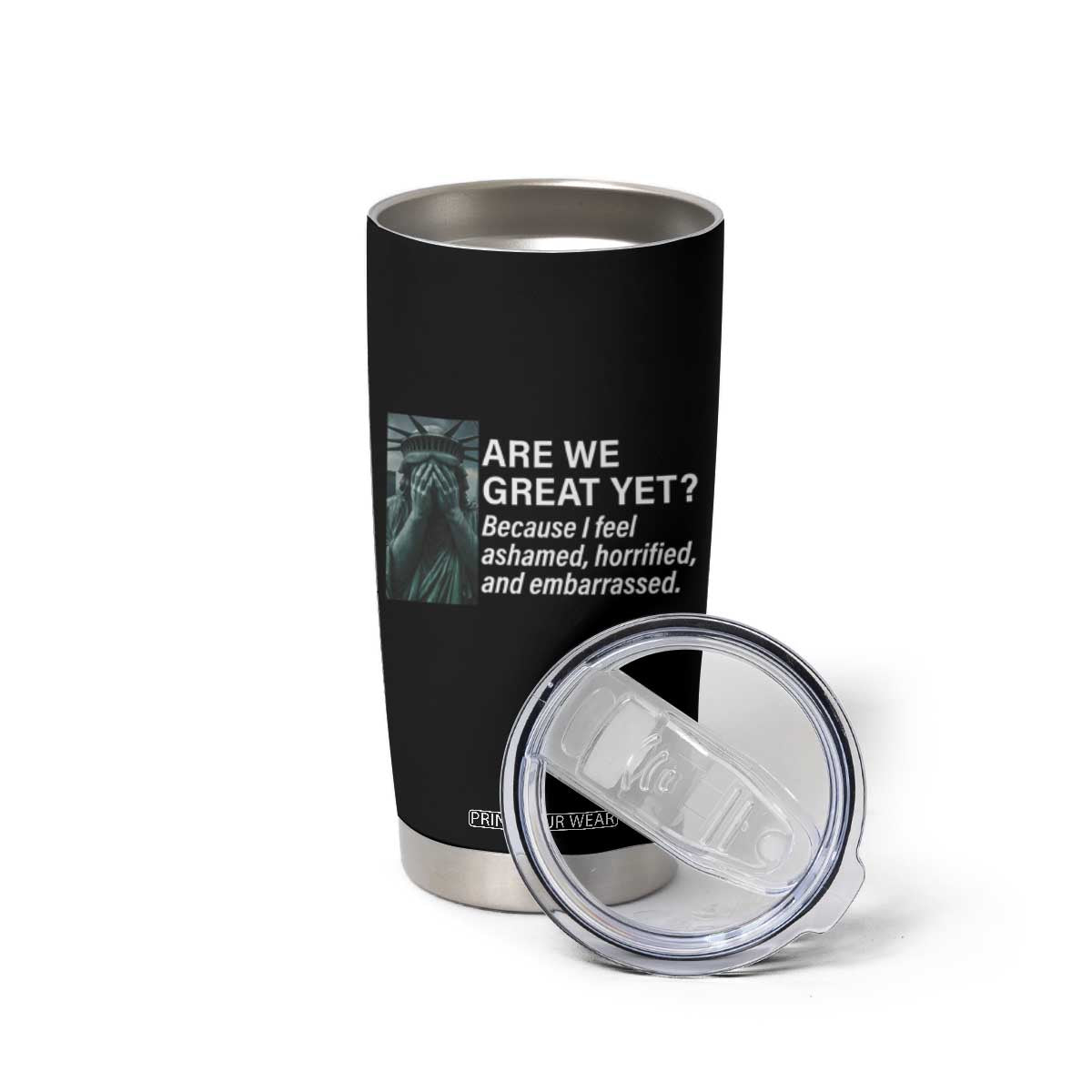 Are We Great Yet Because I Feel Ashamed Tumbler Cup Horrified Embarrassed Crying Statue of Liberty TS02 Print Your Wear