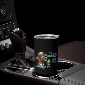 Talk Derby To Me Tumbler Cup Funny Horse Racing KY Racing Day TS02 Print Your Wear
