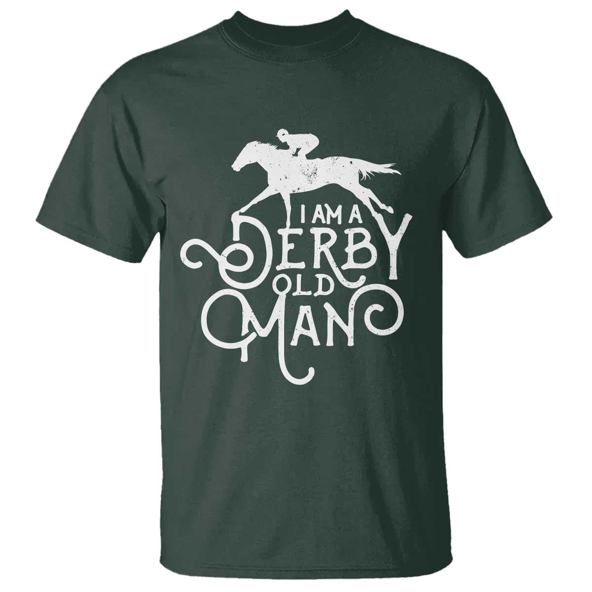 I Am A Derby Old Man Vintage Distressed Graphic T Shirt Classic Horse Racing Enthusiast Father’s Day Gift TS02 Dark Forest Green Print Your Wear