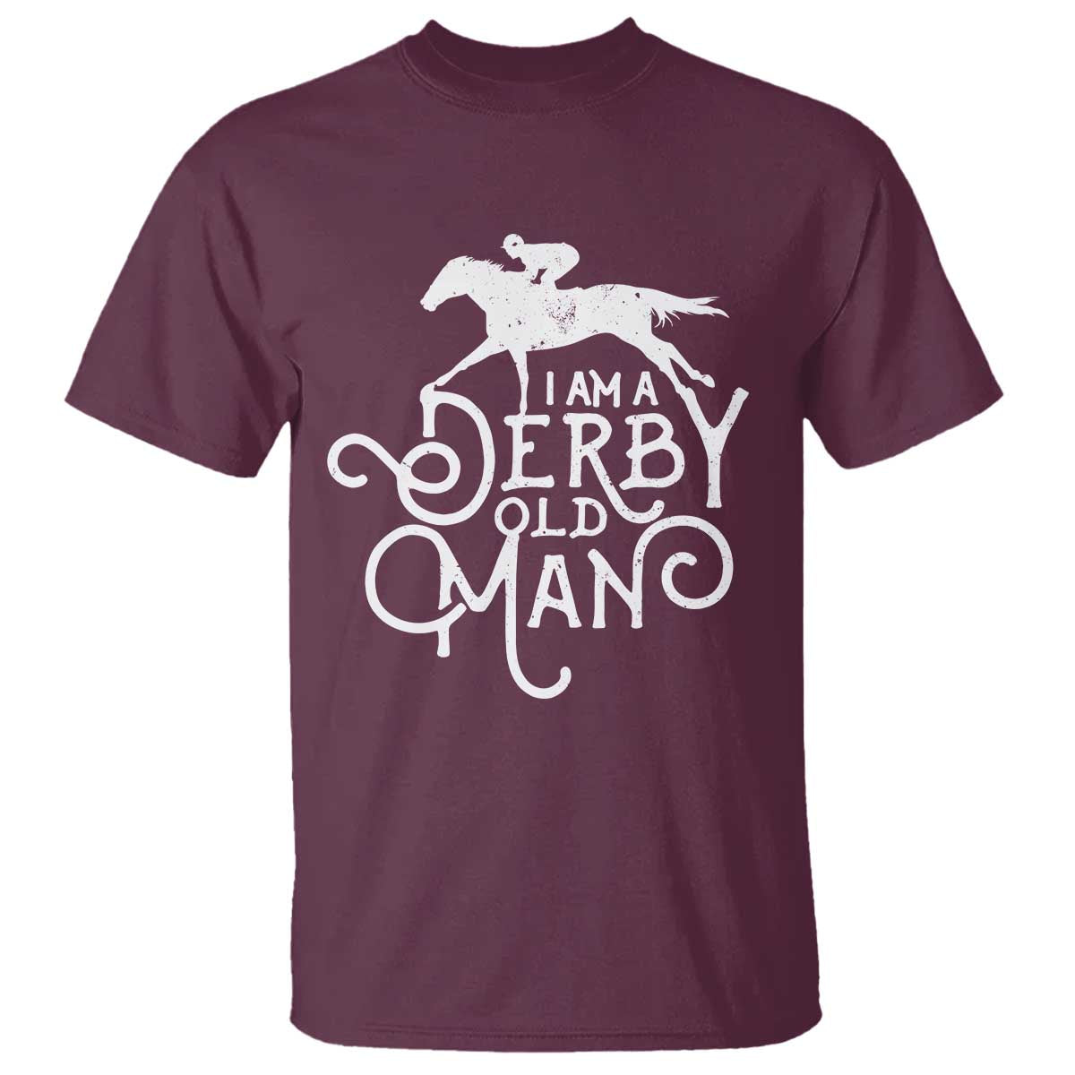 I Am A Derby Old Man Vintage Distressed Graphic T Shirt Classic Horse Racing Enthusiast Father’s Day Gift TS02 Maroon Print Your Wear