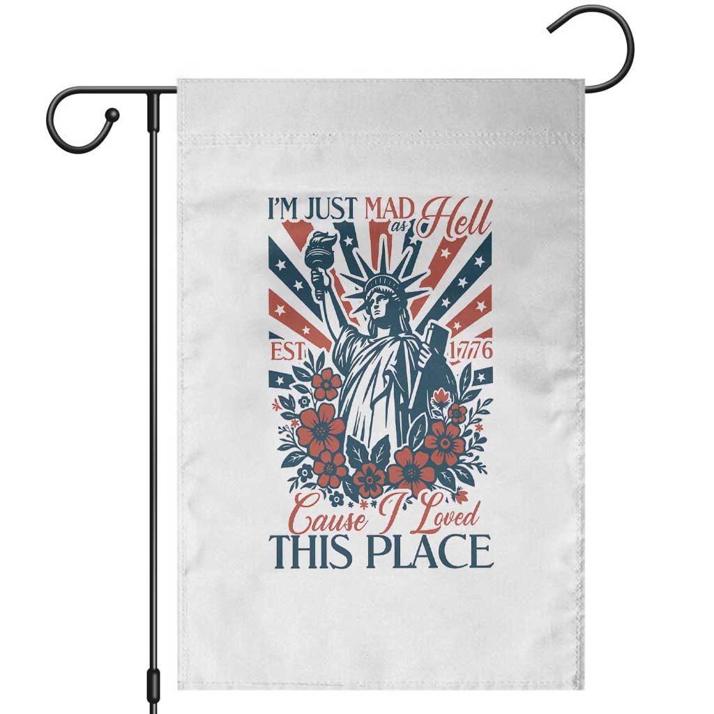 I'm Just Mad As Hell Cause I Love This Place Garden Flag Vintage Statue of Liberty Patriotic Retro Flora TS02 White Print Your Wear