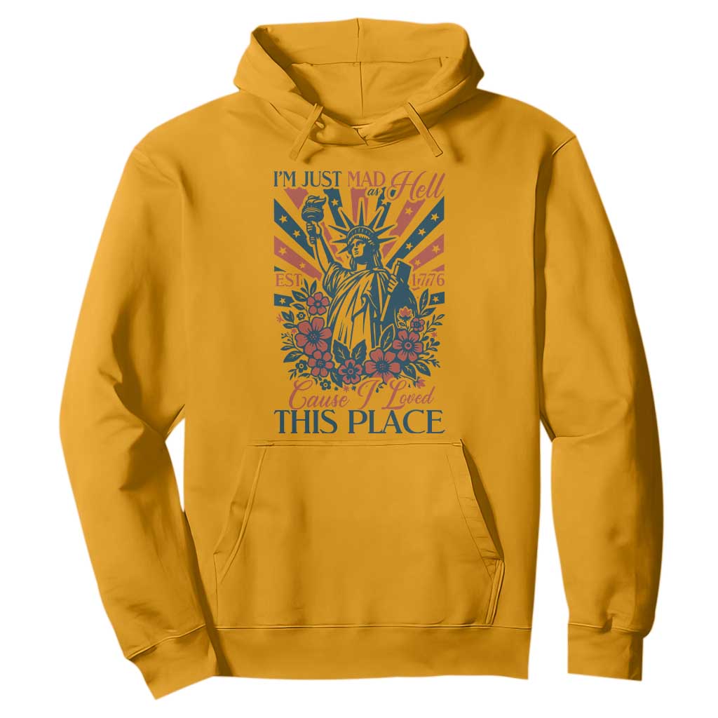 I'm Just Mad As Hell Cause I Love This Place Hoodie Vintage Statue of Liberty Patriotic Retro Flora TS02 Gold Print Your Wear