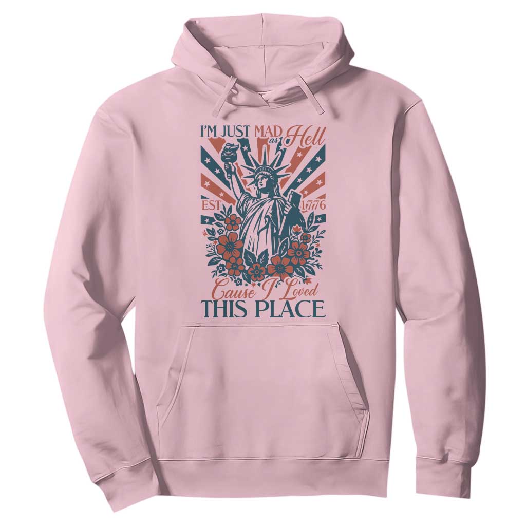 I'm Just Mad As Hell Cause I Love This Place Hoodie Vintage Statue of Liberty Patriotic Retro Flora TS02 Light Pink Print Your Wear