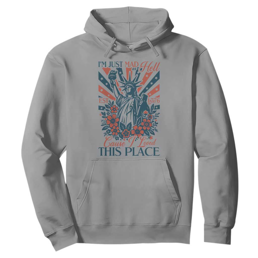 I'm Just Mad As Hell Cause I Love This Place Hoodie Vintage Statue of Liberty Patriotic Retro Flora TS02 Sport Gray Print Your Wear