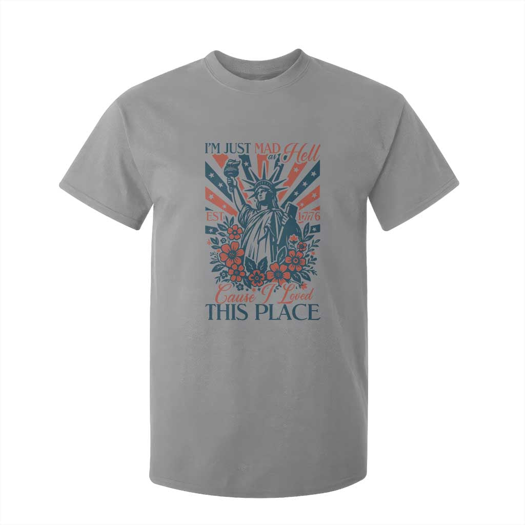 I'm Just Mad As Hell Cause I Love This Place T Shirt For Kid Vintage Statue of Liberty Patriotic Retro Flora TS02 Sport Gray Print Your Wear