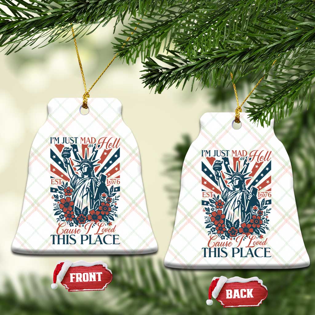 I'm Just Mad As Hell Cause I Love This Place Ceramic Ornament Vintage Statue of Liberty Patriotic Retro Flora TS02 Print Your Wear