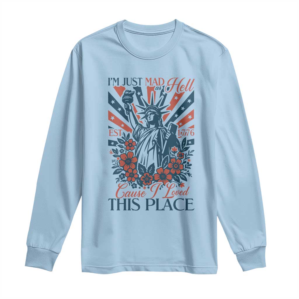 I'm Just Mad As Hell Cause I Love This Place Long Sleeve Shirt Vintage Statue of Liberty Patriotic Retro Flora TS02 Light Blue Print Your Wear
