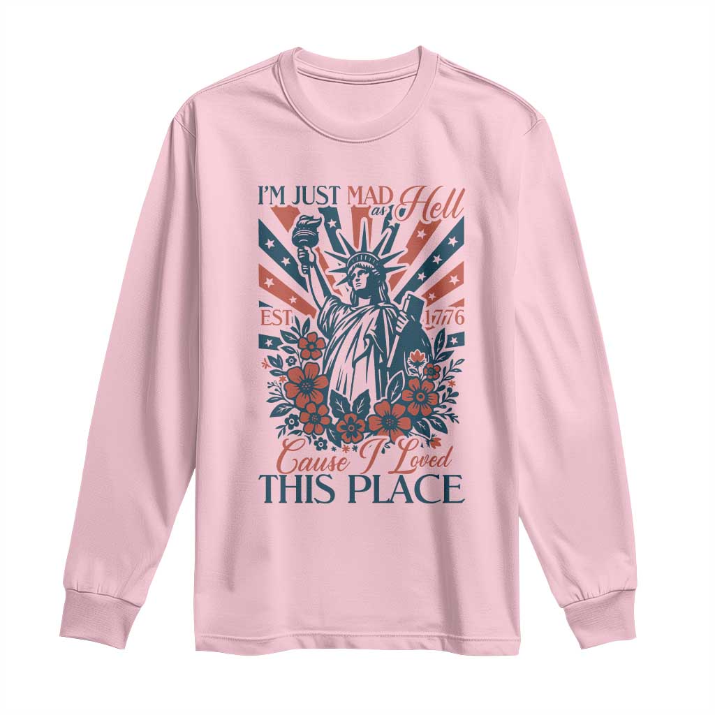 I'm Just Mad As Hell Cause I Love This Place Long Sleeve Shirt Vintage Statue of Liberty Patriotic Retro Flora TS02 Light Pink Print Your Wear