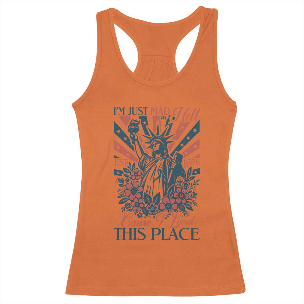 I'm Just Mad As Hell Cause I Love This Place Racerback Tank Top Vintage Statue of Liberty Patriotic Retro Flora TS02 Orange Print Your Wear