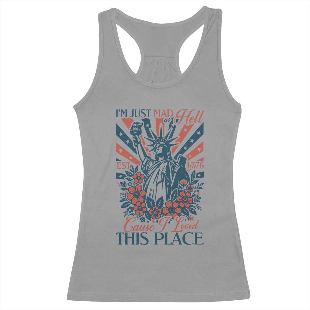 I'm Just Mad As Hell Cause I Love This Place Racerback Tank Top Vintage Statue of Liberty Patriotic Retro Flora TS02 Sport Gray Print Your Wear