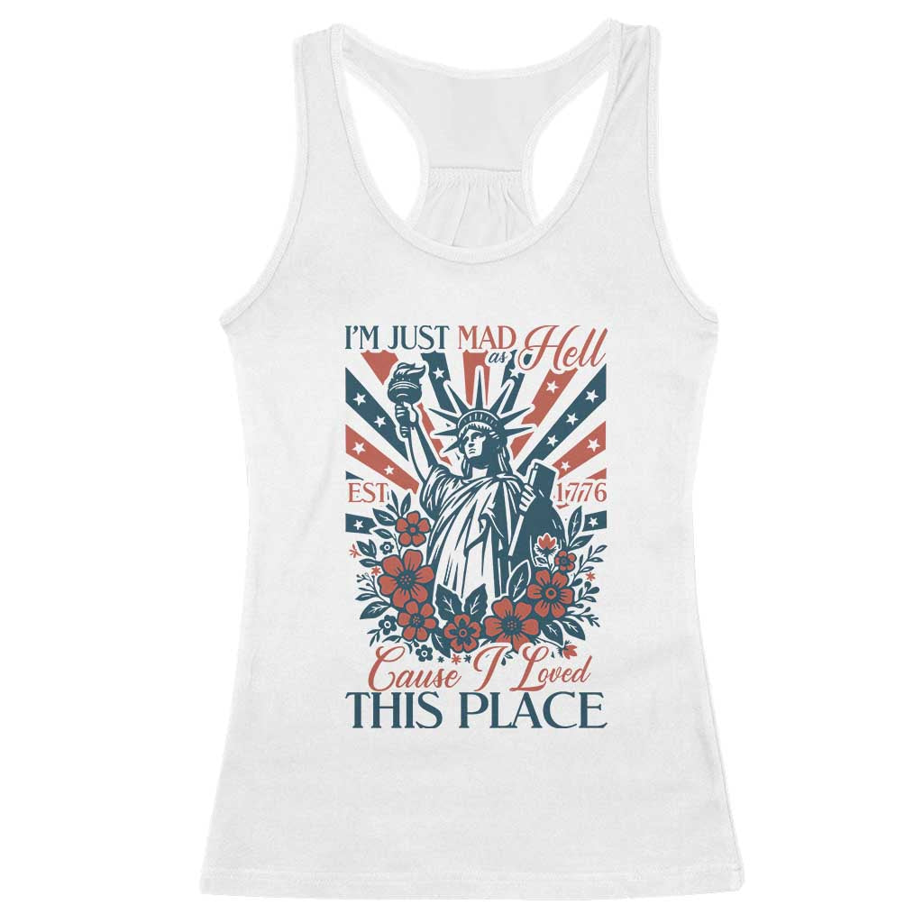 I'm Just Mad As Hell Cause I Love This Place Racerback Tank Top Vintage Statue of Liberty Patriotic Retro Flora TS02 White Print Your Wear