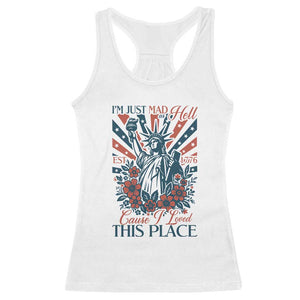 I'm Just Mad As Hell Cause I Love This Place Racerback Tank Top Vintage Statue of Liberty Patriotic Retro Flora TS02 White Print Your Wear
