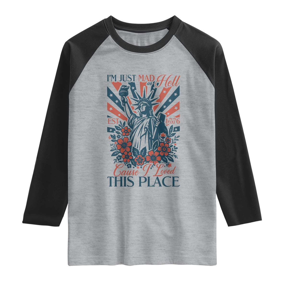 I'm Just Mad As Hell Cause I Love This Place Raglan Shirt Vintage Statue of Liberty Patriotic Retro Flora