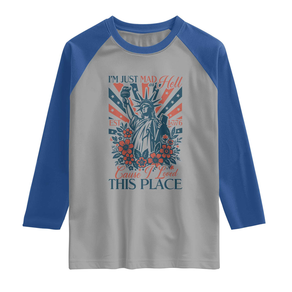 I'm Just Mad As Hell Cause I Love This Place Raglan Shirt Vintage Statue of Liberty Patriotic Retro Flora