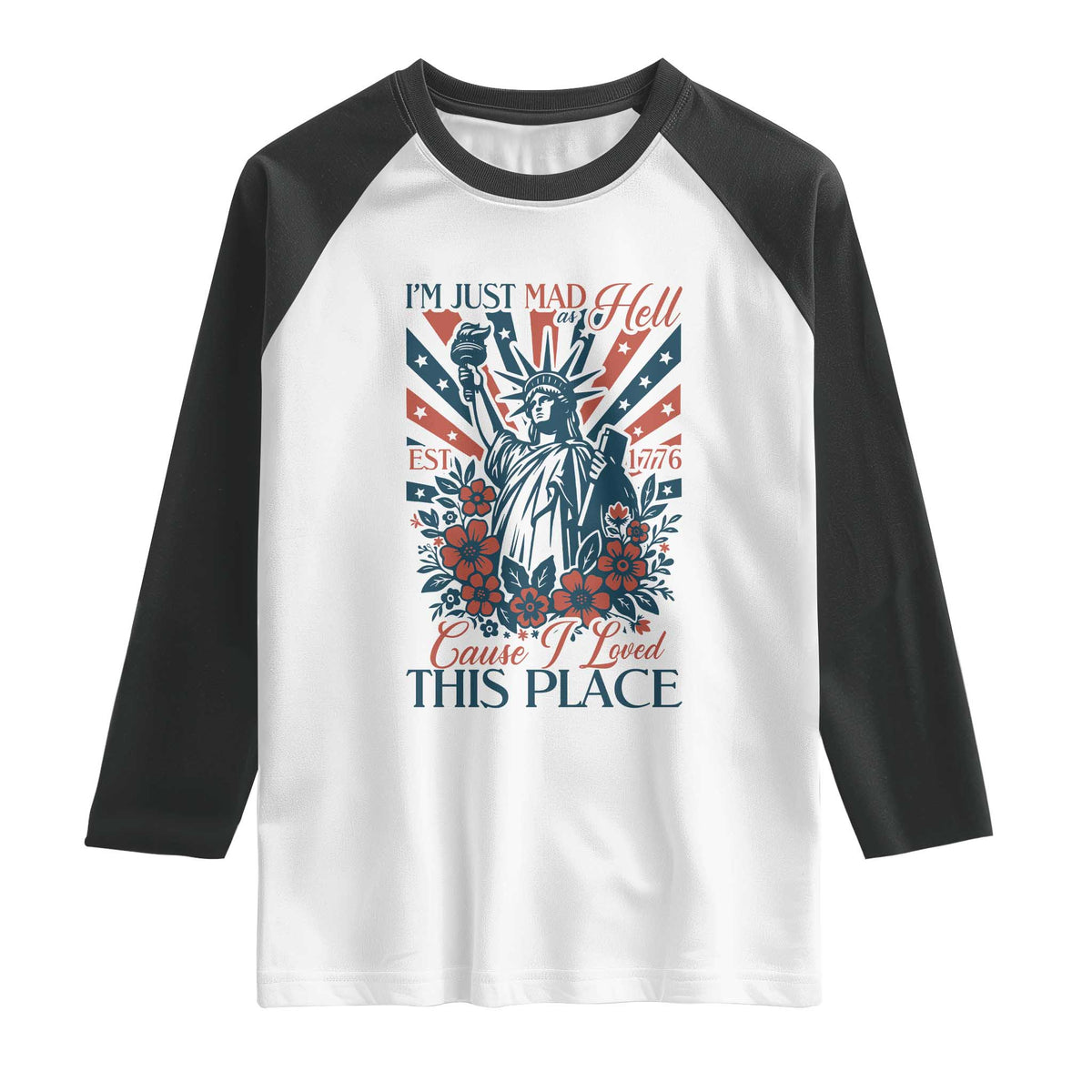 I'm Just Mad As Hell Cause I Love This Place Raglan Shirt Vintage Statue of Liberty Patriotic Retro Flora