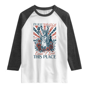 I'm Just Mad As Hell Cause I Love This Place Raglan Shirt Vintage Statue of Liberty Patriotic Retro Flora