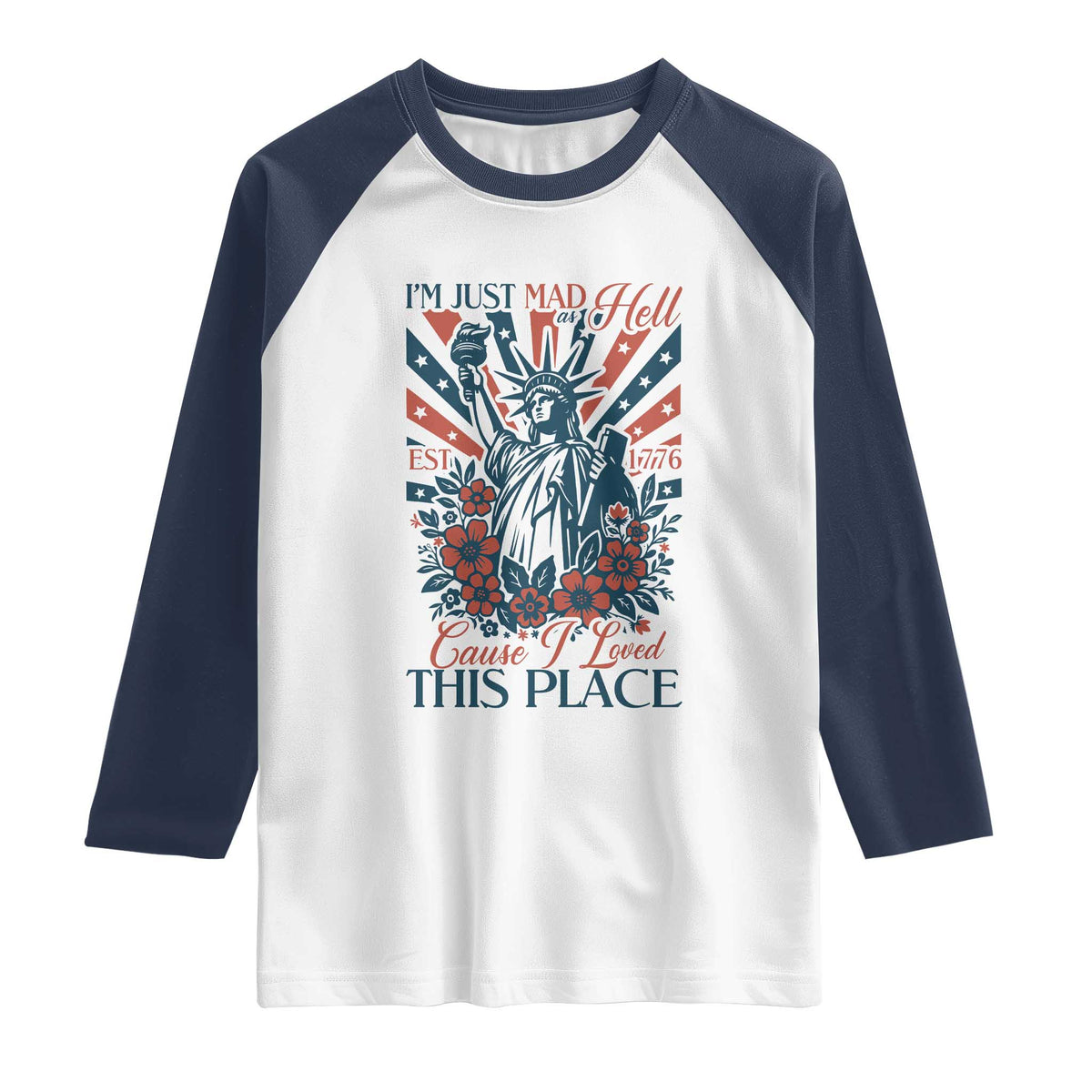 I'm Just Mad As Hell Cause I Love This Place Raglan Shirt Vintage Statue of Liberty Patriotic Retro Flora