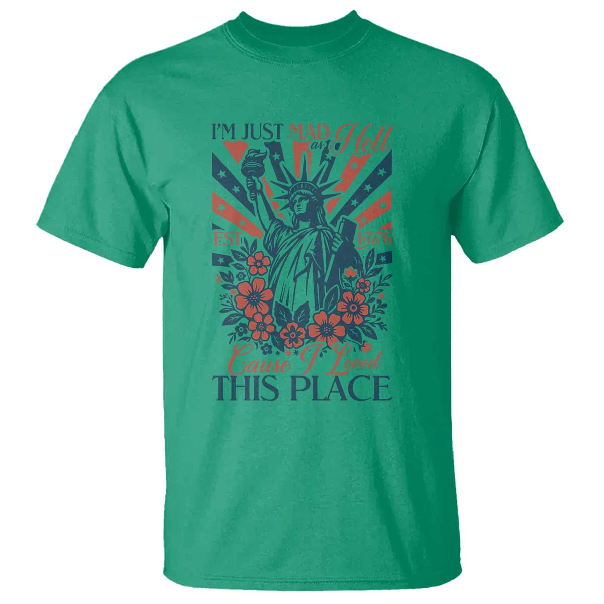 I'm Just Mad As Hell Cause I Love This Place T Shirt Vintage Statue of Liberty Patriotic Retro Flora TS02 Irish Green Print Your Wear