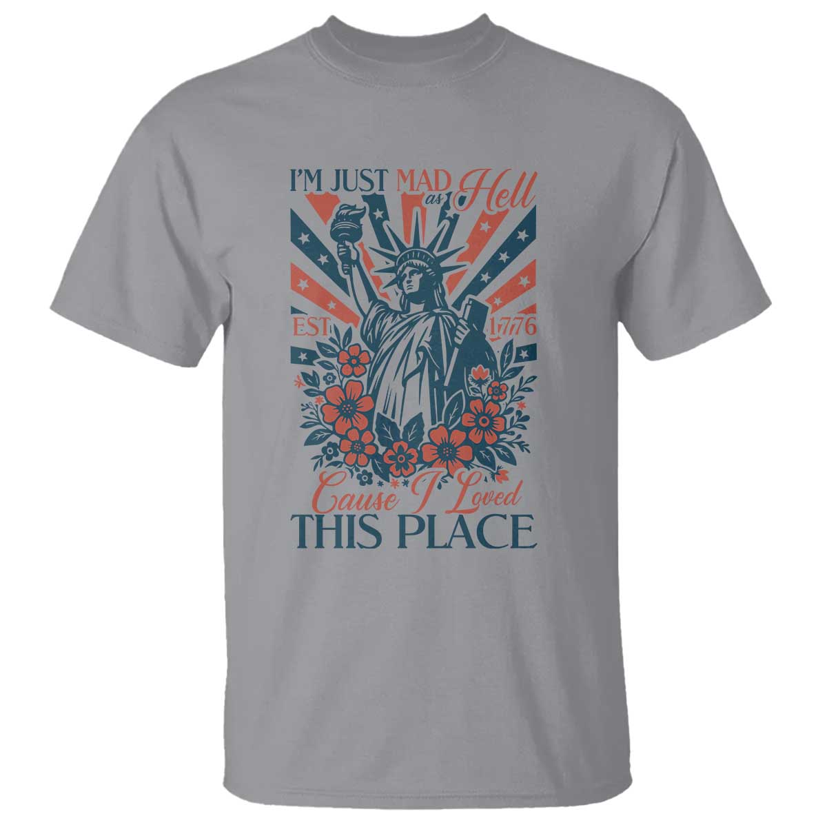 I'm Just Mad As Hell Cause I Love This Place T Shirt Vintage Statue of Liberty Patriotic Retro Flora TS02 Sport Gray Print Your Wear