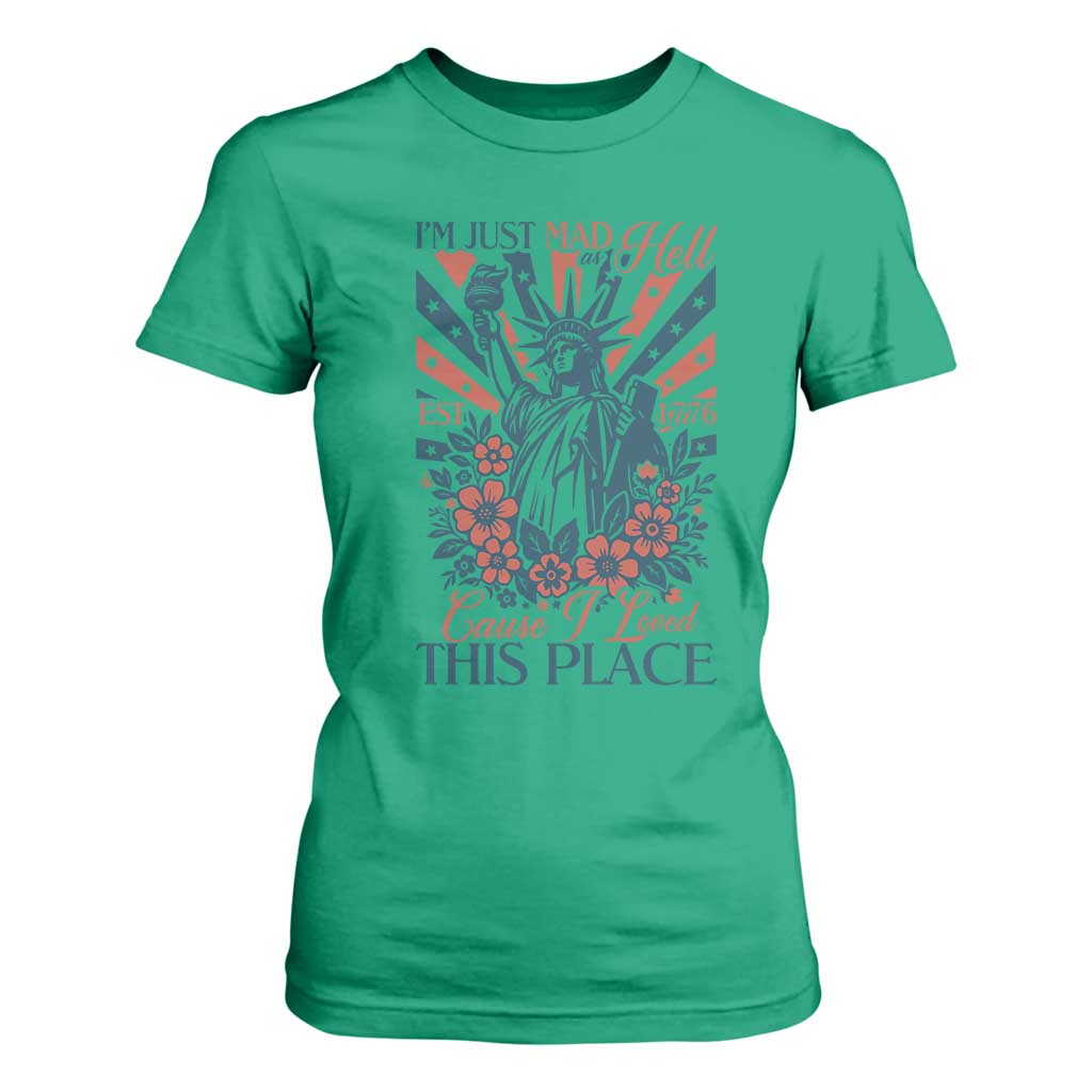 I'm Just Mad As Hell Cause I Love This Place T Shirt For Women Vintage Statue of Liberty Patriotic Retro Flora TS02 Irish Green Print Your Wear