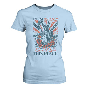 I'm Just Mad As Hell Cause I Love This Place T Shirt For Women Vintage Statue of Liberty Patriotic Retro Flora TS02 Light Blue Print Your Wear