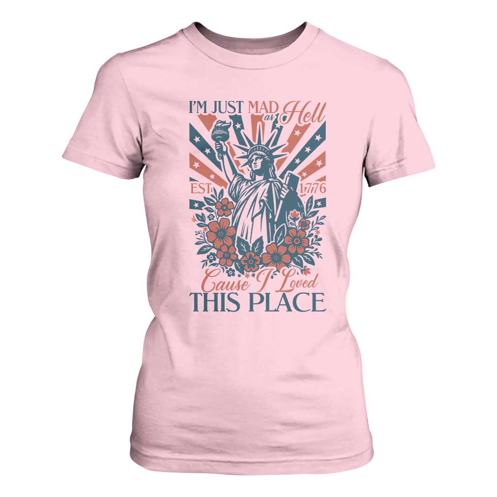 I'm Just Mad As Hell Cause I Love This Place T Shirt For Women Vintage Statue of Liberty Patriotic Retro Flora TS02 Light Pink Print Your Wear