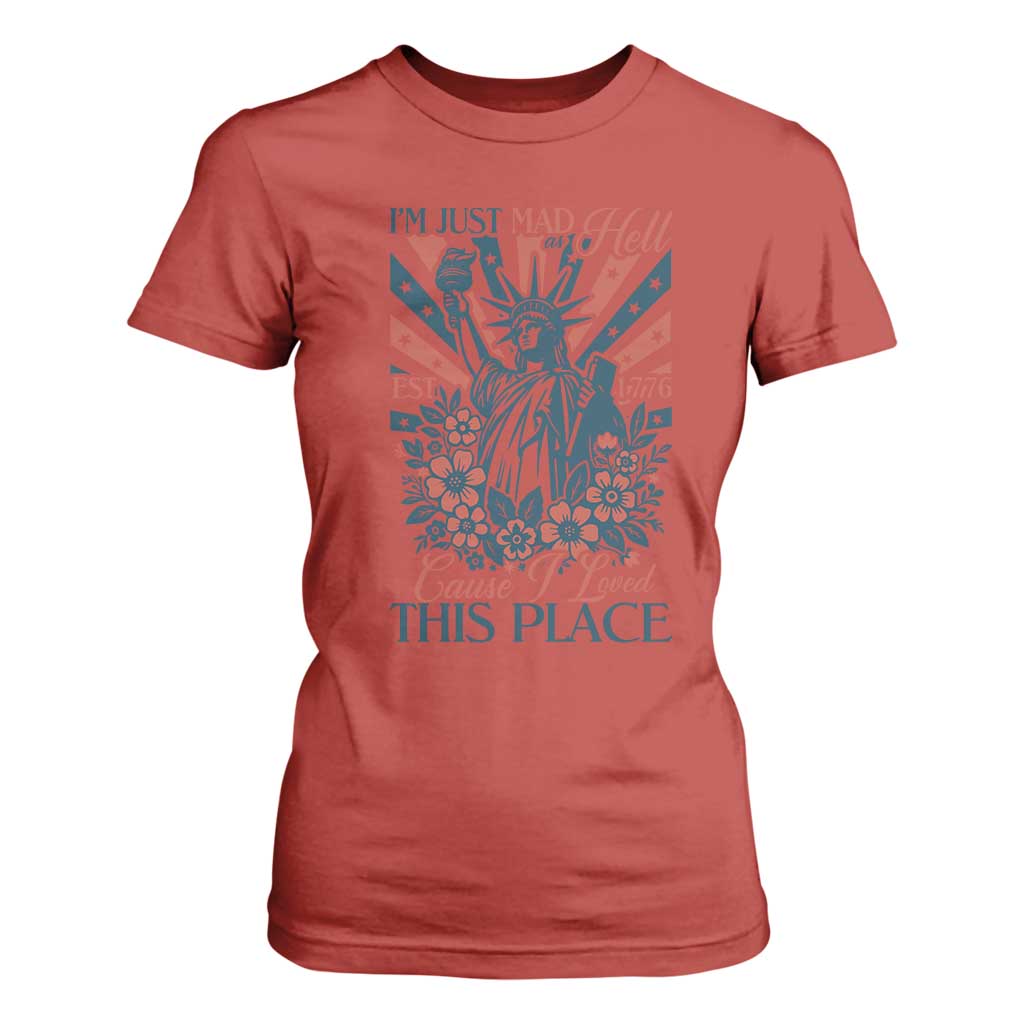 I'm Just Mad As Hell Cause I Love This Place T Shirt For Women Vintage Statue of Liberty Patriotic Retro Flora TS02 Red Print Your Wear