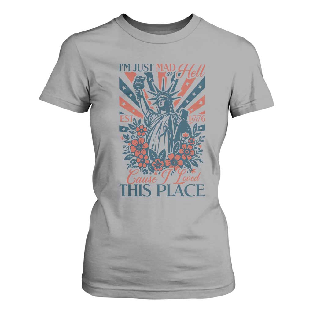 I'm Just Mad As Hell Cause I Love This Place T Shirt For Women Vintage Statue of Liberty Patriotic Retro Flora TS02 Sport Gray Print Your Wear