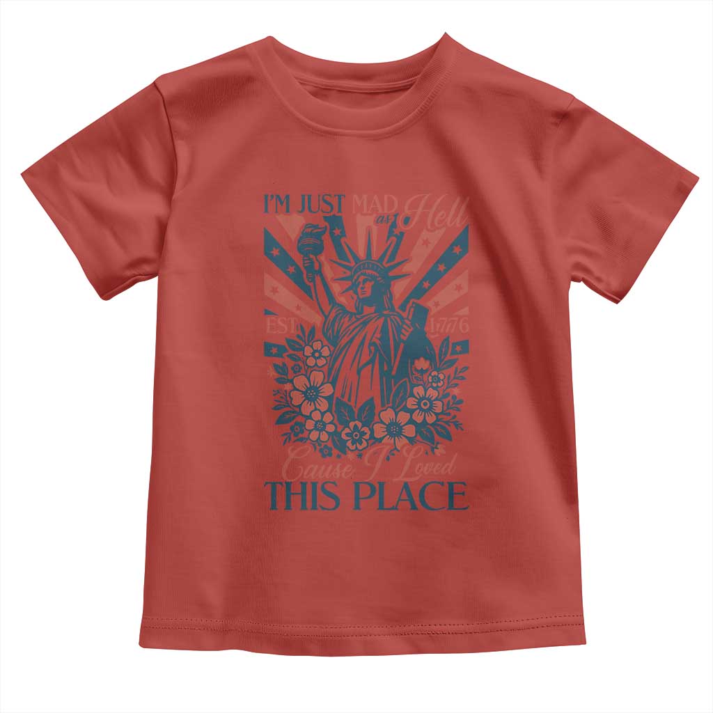 I'm Just Mad As Hell Cause I Love This Place Toddler T Shirt Vintage Statue of Liberty Patriotic Retro Flora TS02 Red Print Your Wear