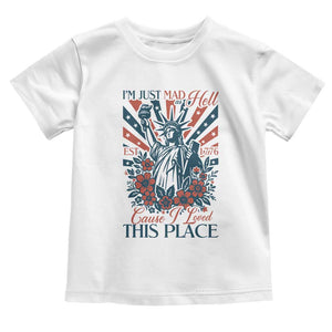 I'm Just Mad As Hell Cause I Love This Place Toddler T Shirt Vintage Statue of Liberty Patriotic Retro Flora TS02 White Print Your Wear